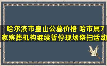哈尔滨市皇山公墓价格 哈市属7家殡葬机构继续暂停现场祭扫活动